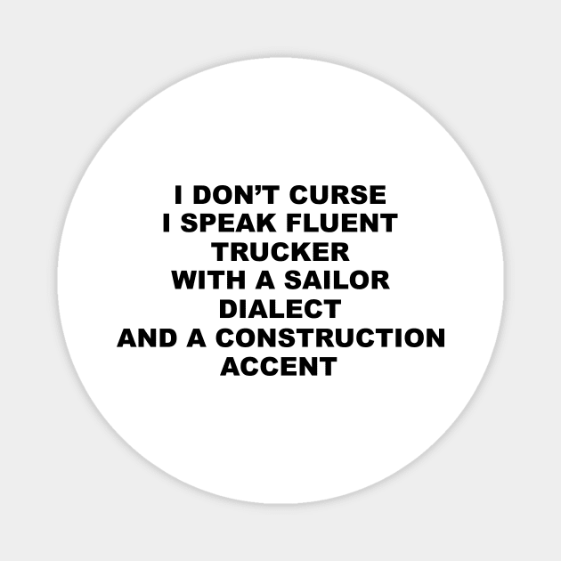 I Don't Curse I Speak Fluent Trucker with a Sailor Dialect and a Construction Accent - Humor - Sarcastic Word Art Magnet by Color Me Happy 123